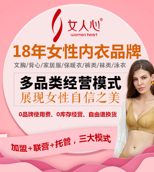 女人心內(nèi)衣加盟，18年女性內(nèi)衣品牌，多品類經(jīng)營(yíng)模式，0品牌使用費(fèi)，0庫(kù)存經(jīng)營(yíng)，自由退換貨，加盟+聯(lián)營(yíng)+托管